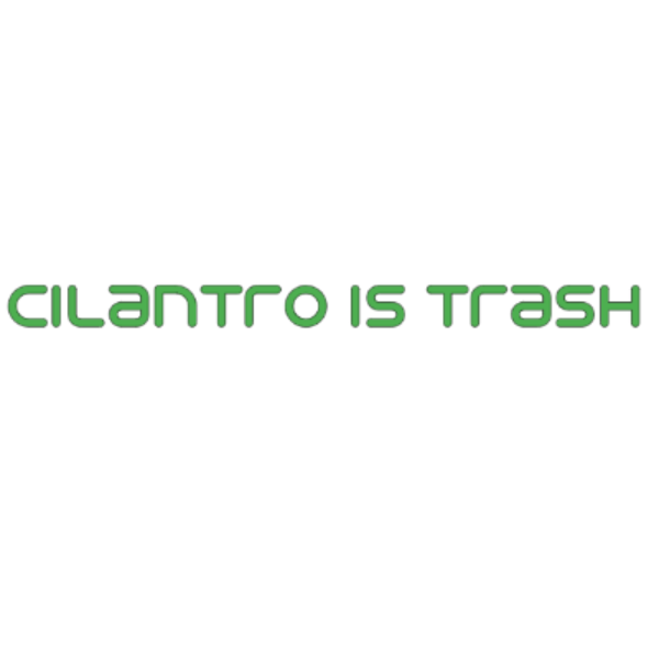 Cilantro Is Trash